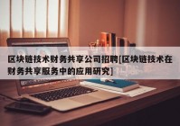 区块链技术财务共享公司招聘[区块链技术在财务共享服务中的应用研究]