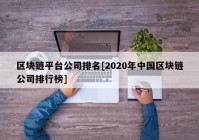 区块链平台公司排名[2020年中国区块链公司排行榜]