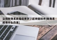 公司财务系统是应用到了区块链技术[财务系统有什么作用]