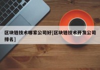 区块链技术哪家公司好[区块链技术开发公司排名]