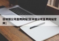 区块链公司直聘网站[区块链公司直聘网站官网]