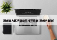 湖州官方区块链公司推荐信息[湖州产业链]