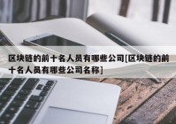 区块链的前十名人员有哪些公司[区块链的前十名人员有哪些公司名称]