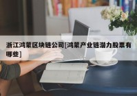 浙江鸿蒙区块链公司[鸿蒙产业链潜力股票有哪些]