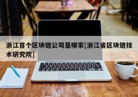 浙江首个区块链公司是哪家[浙江省区块链技术研究院]