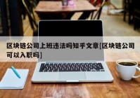 区块链公司上班违法吗知乎文章[区块链公司可以入职吗]