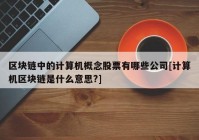 区块链中的计算机概念股票有哪些公司[计算机区块链是什么意思?]