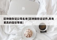 区块链存证公司名单[区块链存证证件,具有更高的信任等级]
